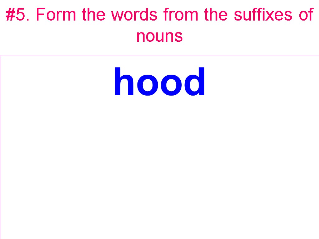 #5. Form the words from the suffixes of nouns hood